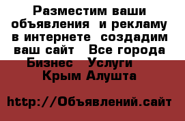 Разместим ваши объявления  и рекламу в интернете, создадим ваш сайт - Все города Бизнес » Услуги   . Крым,Алушта